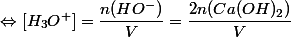 \Leftrightarrow [H_3O^+] = \dfrac{n(HO^-)}{V} = \dfrac{2 n (Ca(OH)_2)}{V}